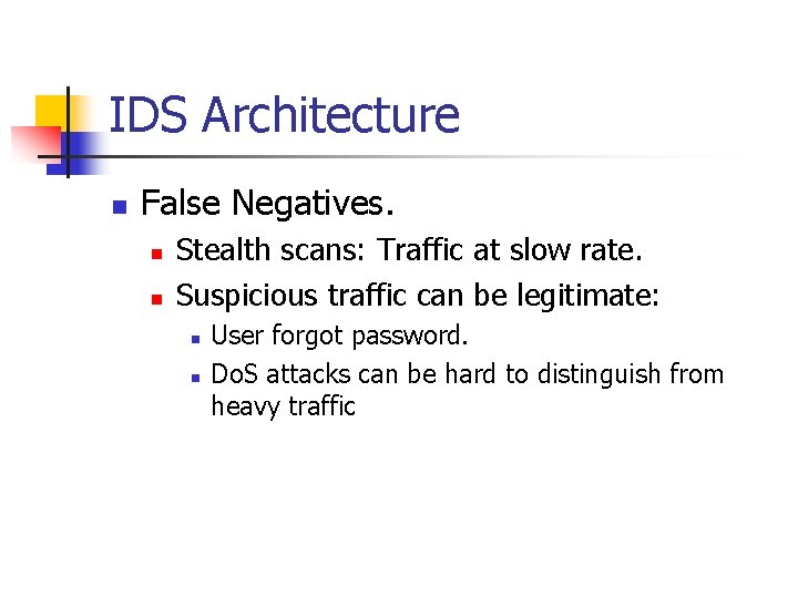 IDS Architecture n False Negatives. n n Stealth scans: Traffic at slow rate. Suspicious