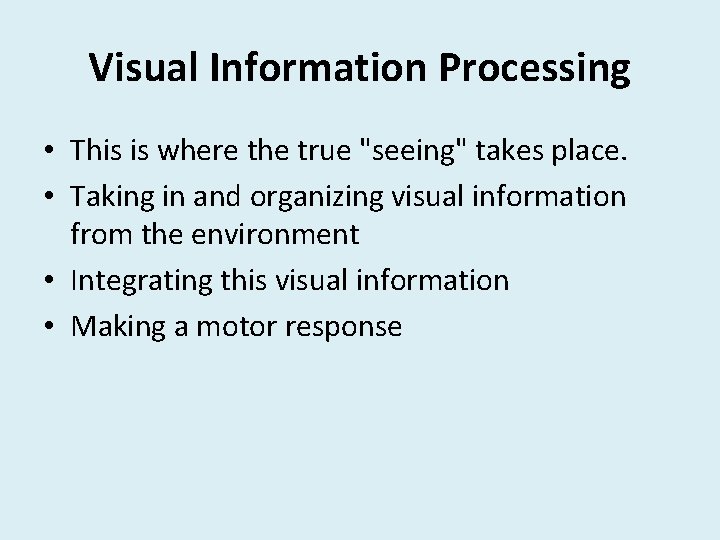 Visual Information Processing • This is where the true "seeing" takes place. • Taking