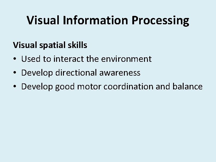Visual Information Processing Visual spatial skills • Used to interact the environment • Develop