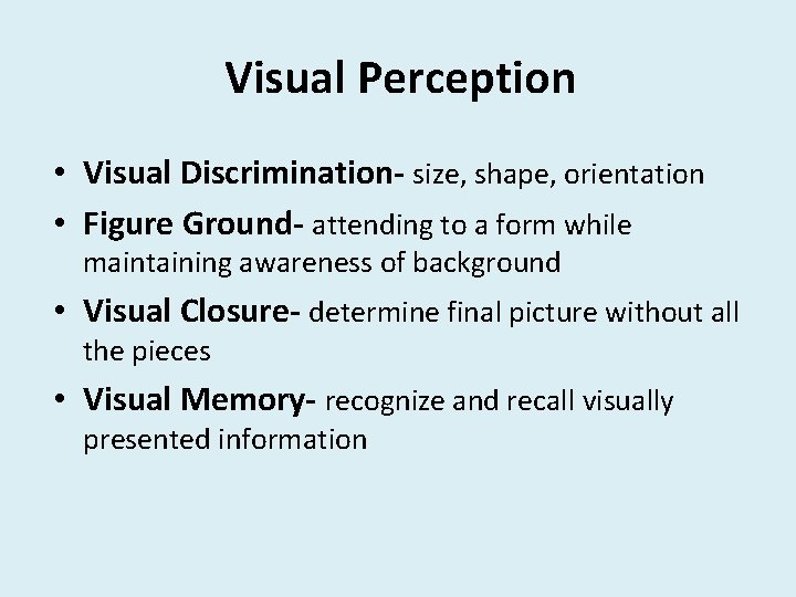 Visual Perception • Visual Discrimination- size, shape, orientation • Figure Ground- attending to a