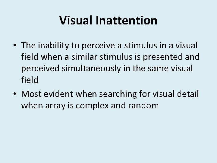 Visual Inattention • The inability to perceive a stimulus in a visual field when