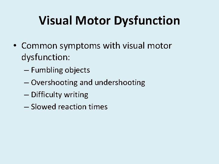 Visual Motor Dysfunction • Common symptoms with visual motor dysfunction: – Fumbling objects –