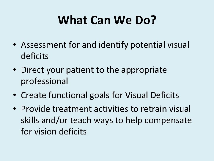 What Can We Do? • Assessment for and identify potential visual deficits • Direct