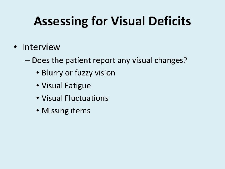 Assessing for Visual Deficits • Interview – Does the patient report any visual changes?