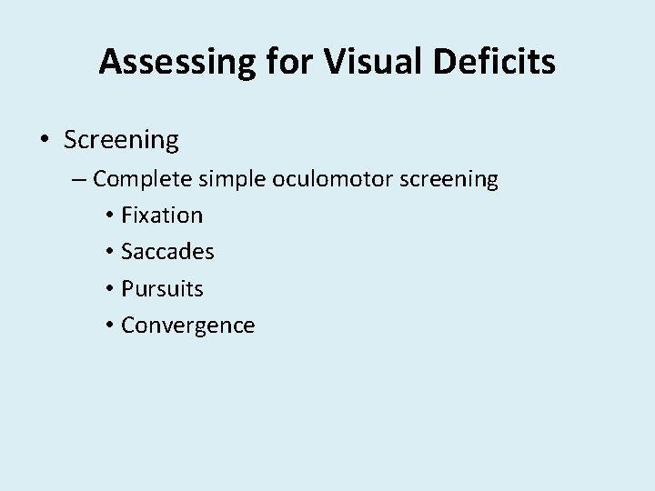 Assessing for Visual Deficits • Screening – Complete simple oculomotor screening • Fixation •