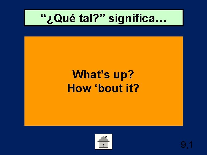 “¿Qué tal? ” significa… What’s up? How ‘bout it? 9, 1 