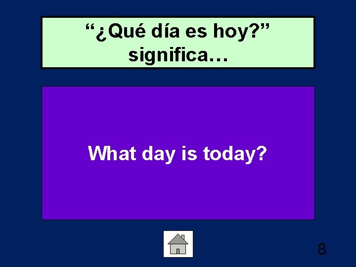 “¿Qué día es hoy? ” significa… What day is today? 8 