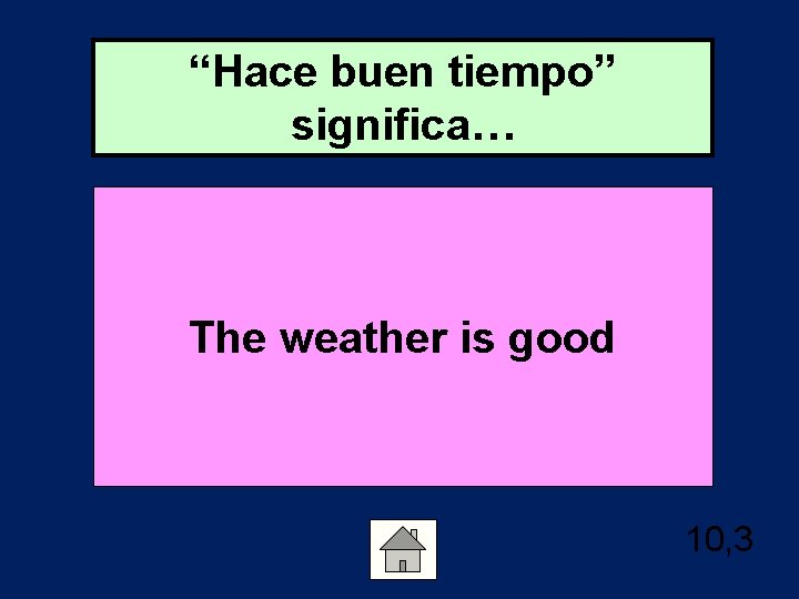 “Hace buen tiempo” significa… The weather is good 10, 3 