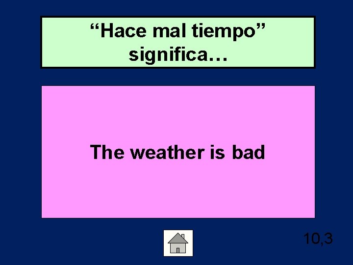 “Hace mal tiempo” significa… The weather is bad 10, 3 