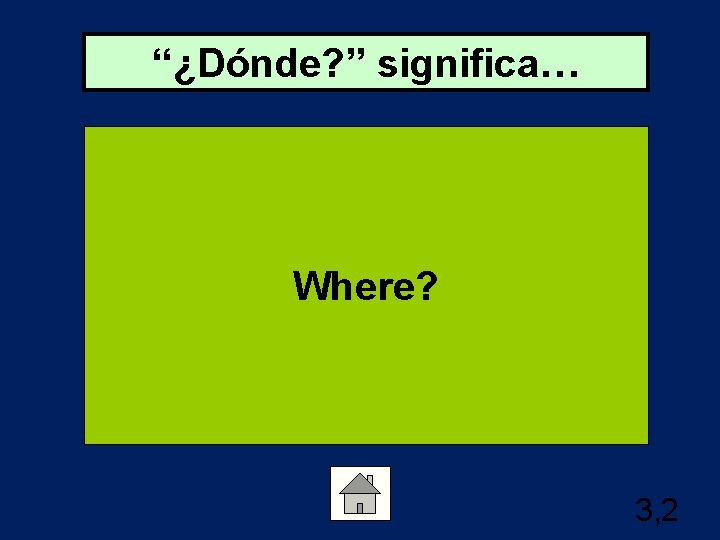 “¿Dónde? ” significa… Where? 3, 2 