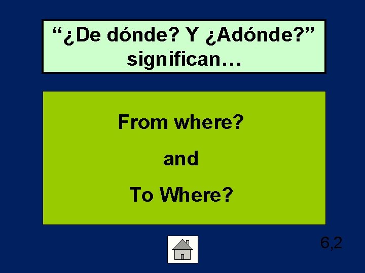 “¿De dónde? Y ¿Adónde? ” significan… From where? and To Where? 6, 2 