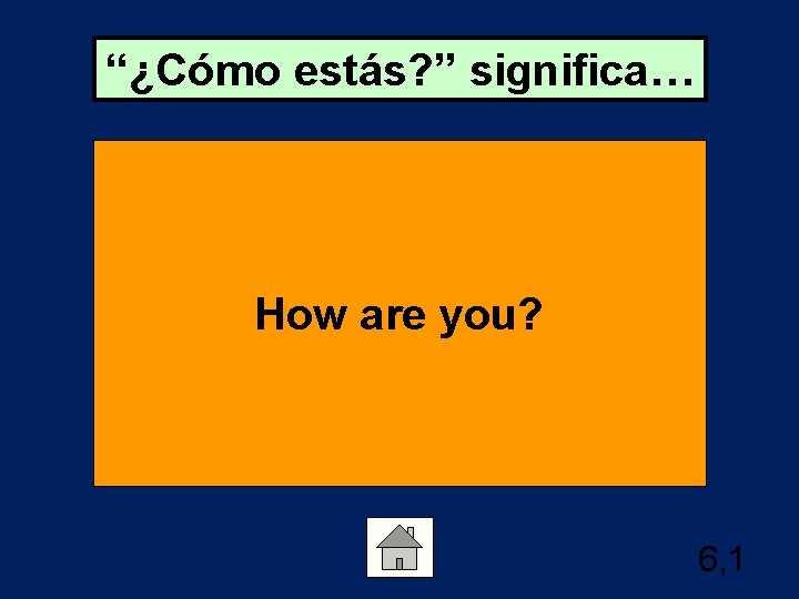 “¿Cómo estás? ” significa… How are you? 6, 1 