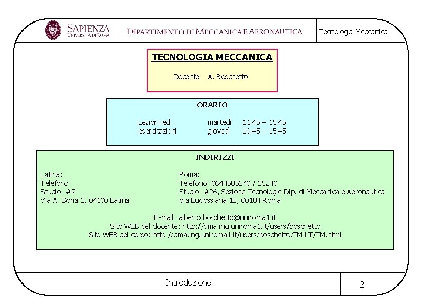 Tecnologia Meccanica TECNOLOGIA MECCANICA Docente A. Boschetto ORARIO Lezioni ed esercitazioni martedì giovedì 11.