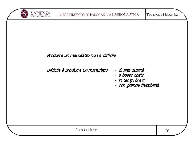 Tecnologia Meccanica Produrre un manufatto non è difficile Difficile è produrre un manufatto Introduzione