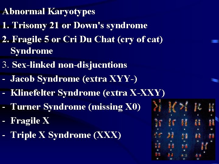 Abnormal Karyotypes 1. Trisomy 21 or Down's syndrome 2. Fragile 5 or Cri Du