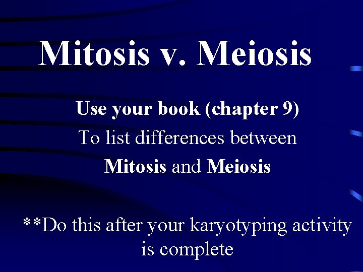 Mitosis v. Meiosis Use your book (chapter 9) To list differences between Mitosis and