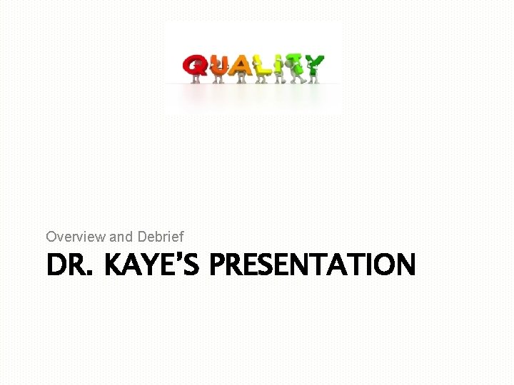 Overview and Debrief DR. KAYE’S PRESENTATION 