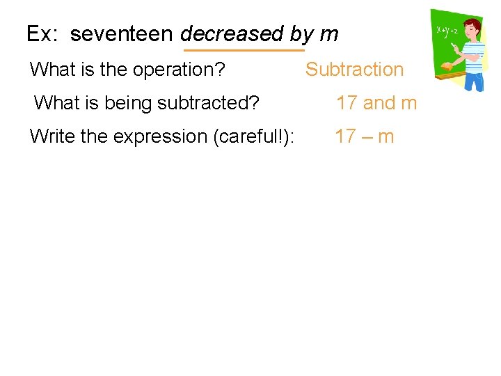 Ex: seventeen decreased by m What is the operation? Subtraction What is being subtracted?