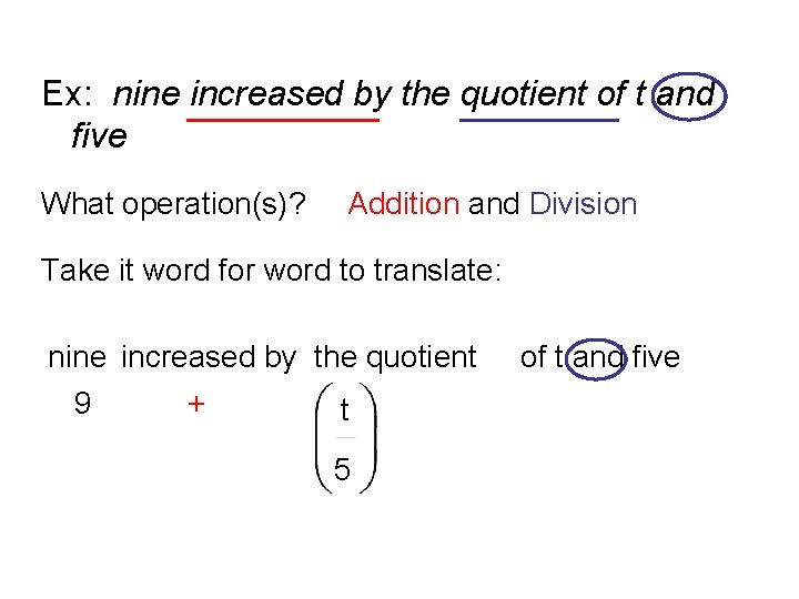 Ex: nine increased by the quotient of t and five What operation(s)? Addition and