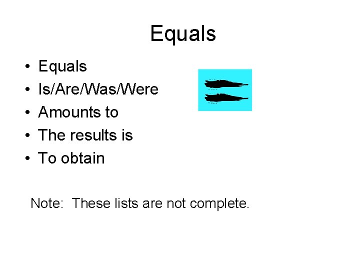 Equals • • • Equals Is/Are/Was/Were Amounts to The results is To obtain Note: