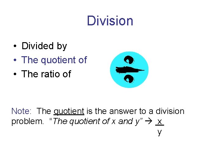 Division • Divided by • The quotient of • The ratio of Note: The