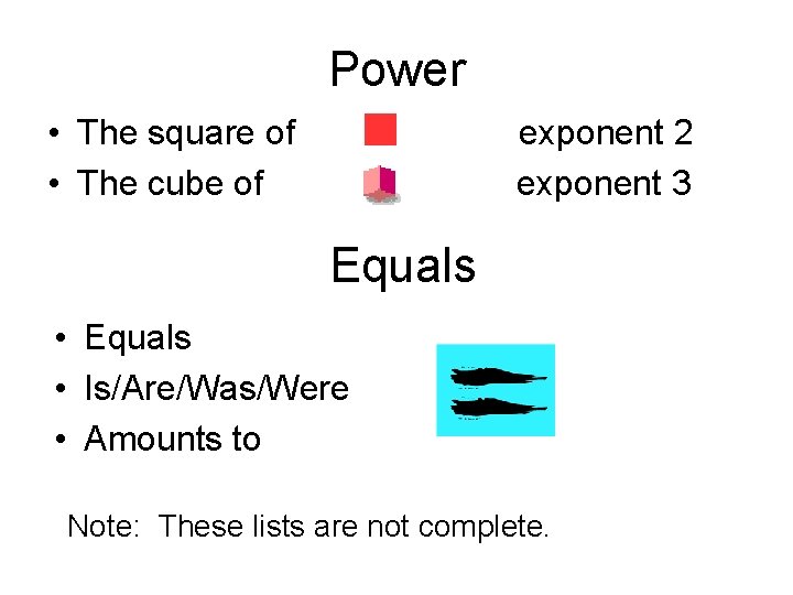 Power • The square of • The cube of exponent 2 exponent 3 Equals