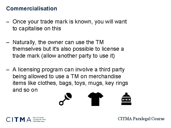 Commercialisation – Once your trade mark is known, you will want to capitalise on