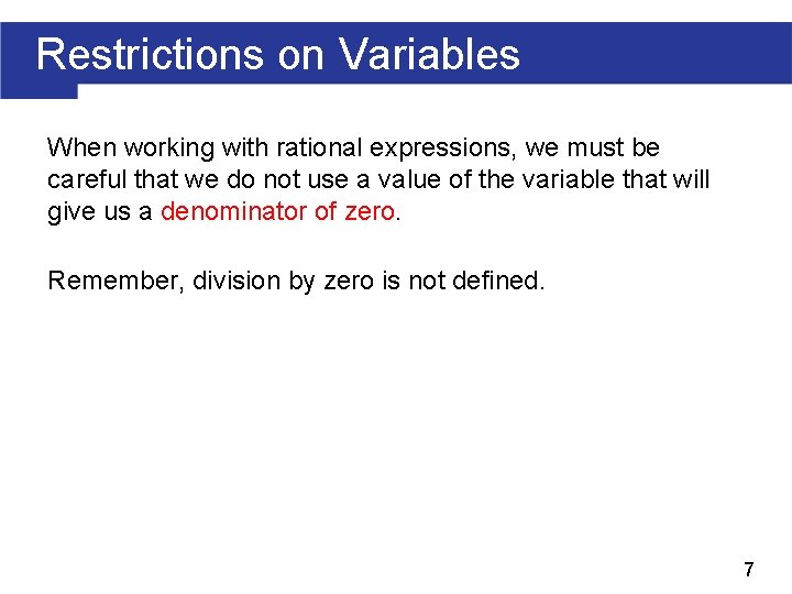 Restrictions on Variables When working with rational expressions, we must be careful that we