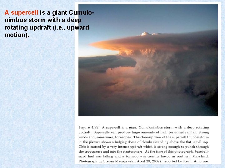 A supercell is a giant Cumulonimbus storm with a deep rotating updraft (i. e.