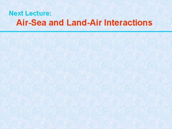 Next Lecture: Air-Sea and Land-Air Interactions 