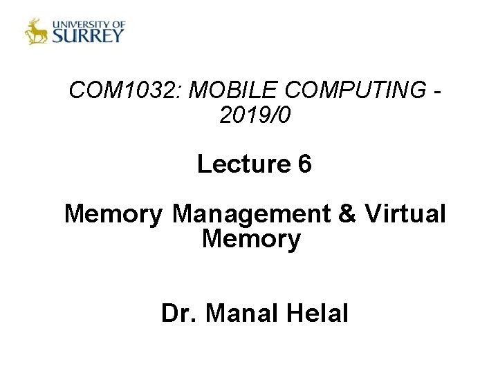 COM 1032: MOBILE COMPUTING 2019/0 Lecture 6 Memory Management & Virtual Memory Dr. Manal