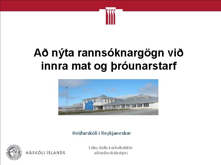 Að nýta rannsóknargögn við innra mat og þróunarstarf Heiðarskóli í Reykjanesbæ Sóley Halla Þórhallsdóttir