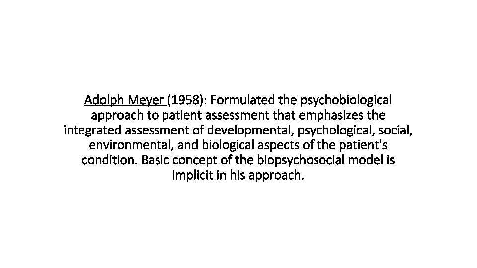 Adolph Meyer (1958): Formulated the psychobiological approach to patient assessment that emphasizes the integrated