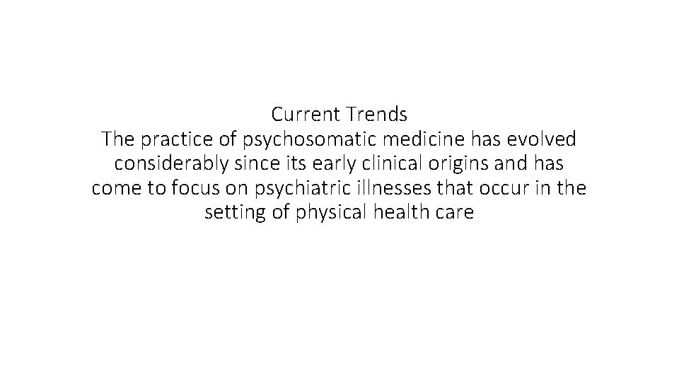 Current Trends The practice of psychosomatic medicine has evolved considerably since its early clinical