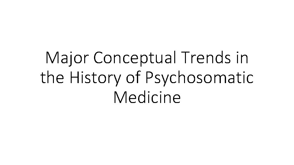 Major Conceptual Trends in the History of Psychosomatic Medicine 