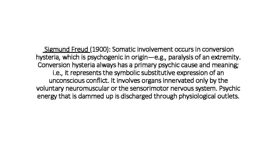  Sigmund Freud (1900): Somatic involvement occurs in conversion hysteria, which is psychogenic in