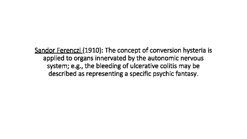 Sandor Ferenczi (1910): The concept of conversion hysteria is applied to organs innervated by