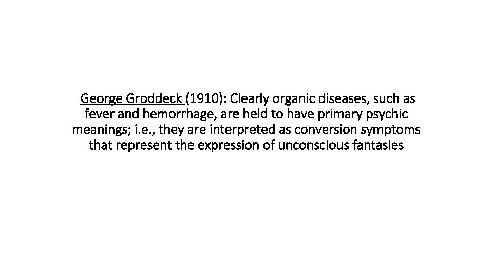  George Groddeck (1910): Clearly organic diseases, such as fever and hemorrhage, are held