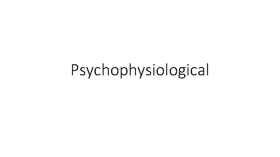 Psychophysiological Psychophysiological