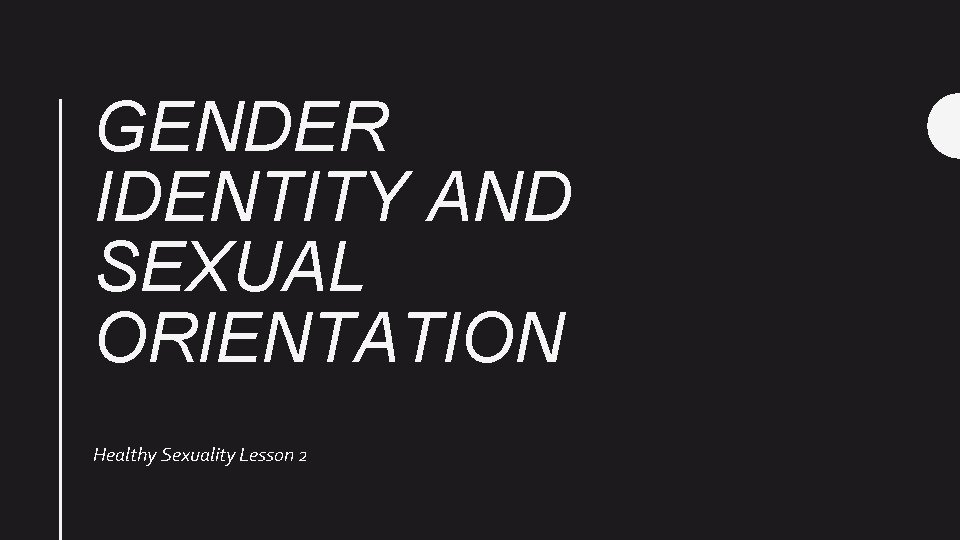 GENDER IDENTITY AND SEXUAL ORIENTATION Healthy Sexuality Lesson 2 