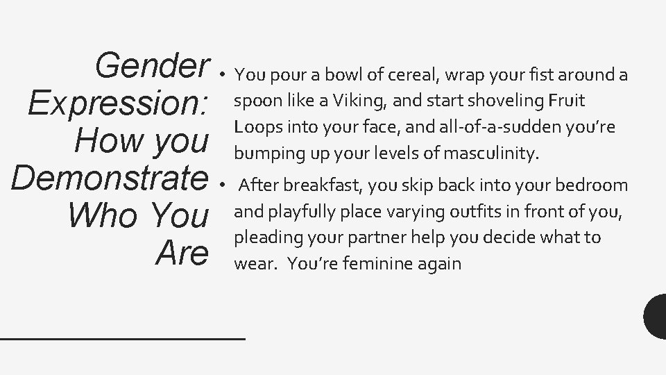 Gender • You pour a bowl of cereal, wrap your fist around a Expression: