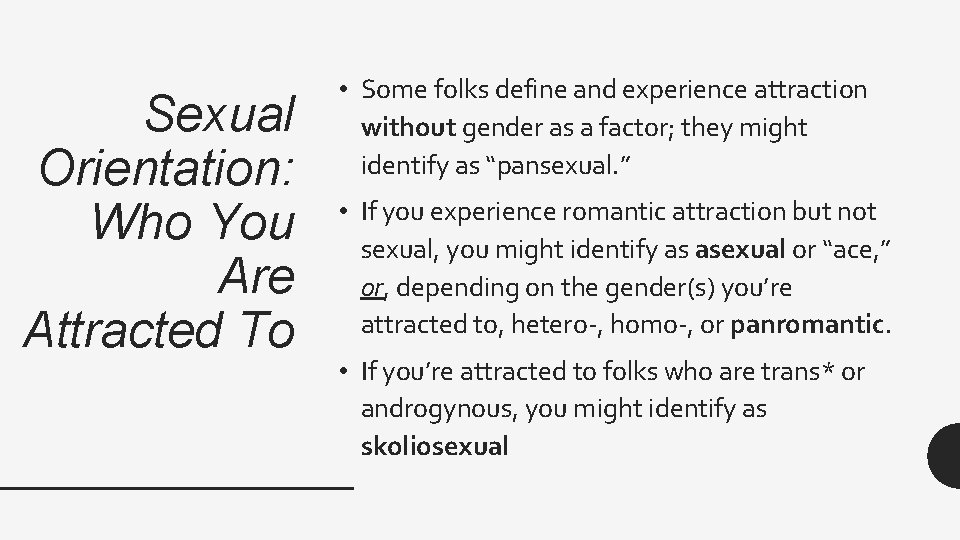 Sexual Orientation: Who You Are Attracted To • Some folks define and experience attraction