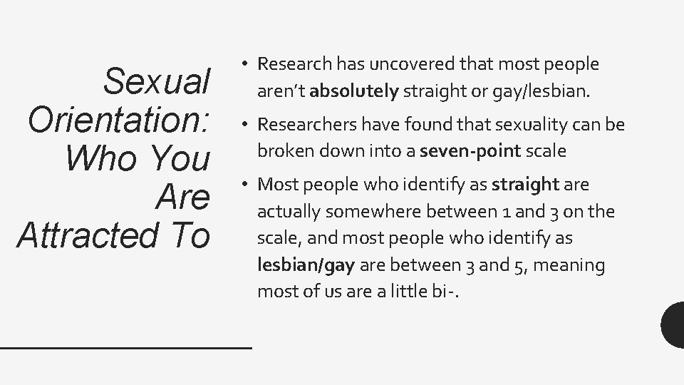 Sexual Orientation: Who You Are Attracted To • Research has uncovered that most people