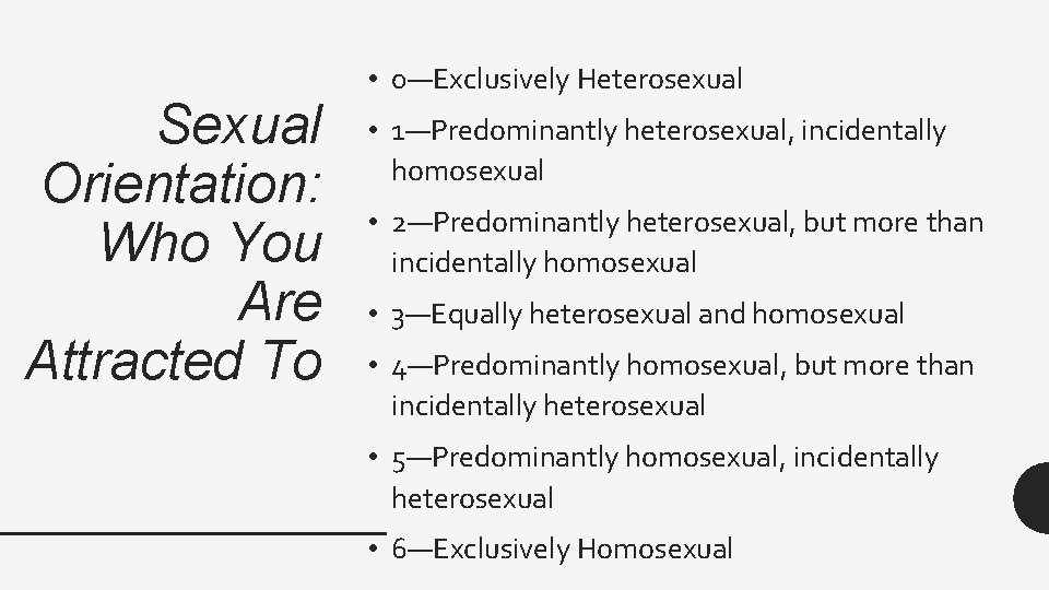Sexual Orientation: Who You Are Attracted To • 0—Exclusively Heterosexual • 1—Predominantly heterosexual, incidentally