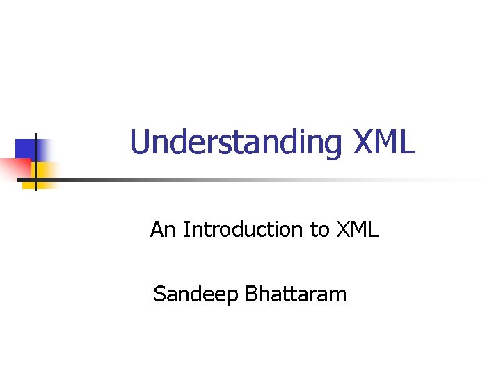 Understanding XML An Introduction to XML Sandeep Bhattaram 