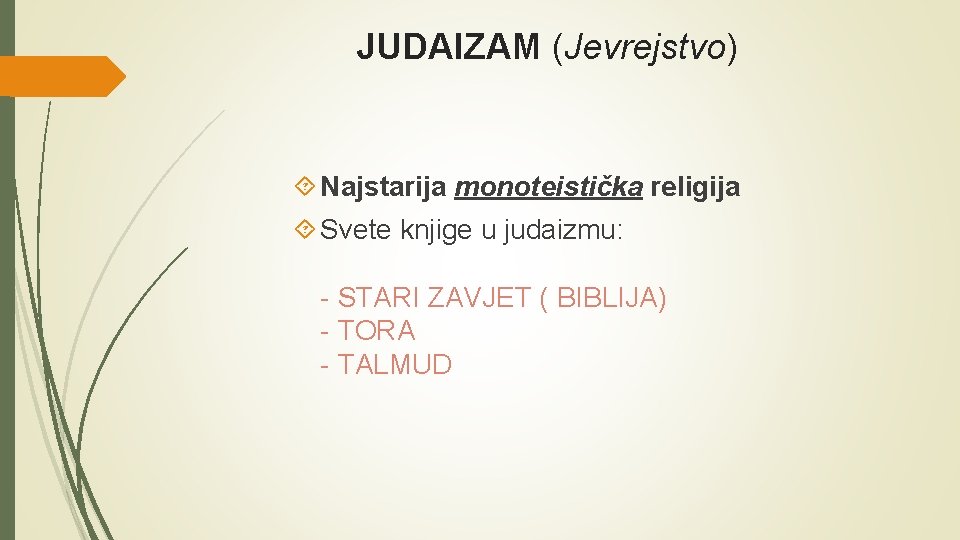 JUDAIZAM (Jevrejstvo) Najstarija monoteistička religija Svete knjige u judaizmu: - STARI ZAVJET ( BIBLIJA)