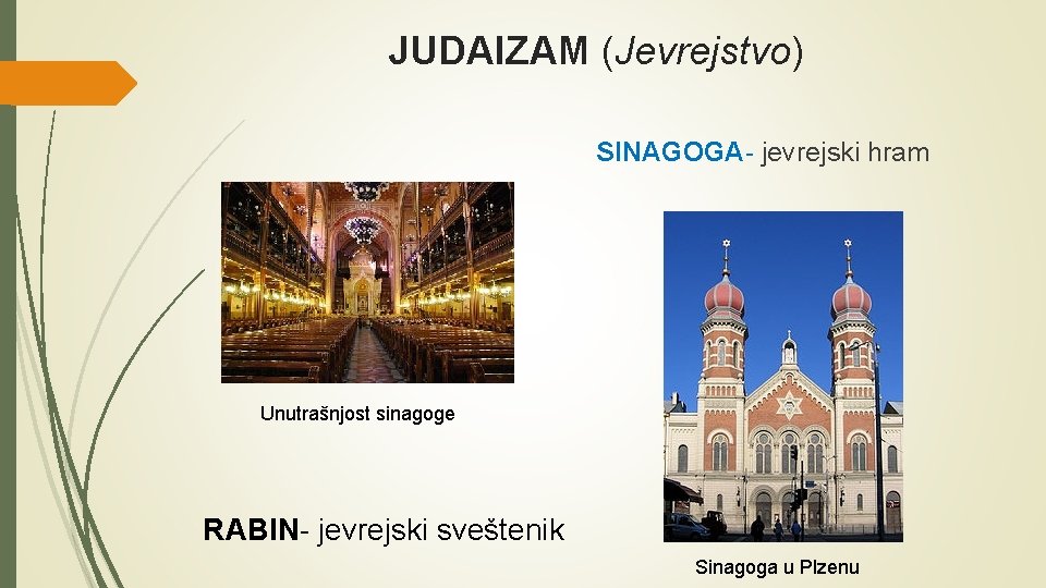 JUDAIZAM (Jevrejstvo) SINAGOGA- jevrejski hram Unutrašnjost sinagoge RABIN- jevrejski sveštenik Sinagoga u Plzenu 