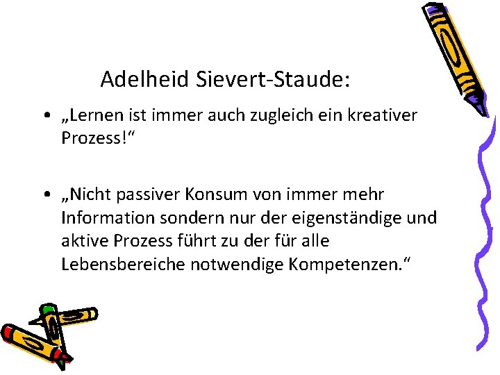 Adelheid Sievert-Staude: • „Lernen ist immer auch zugleich ein kreativer Prozess!“ • „Nicht passiver