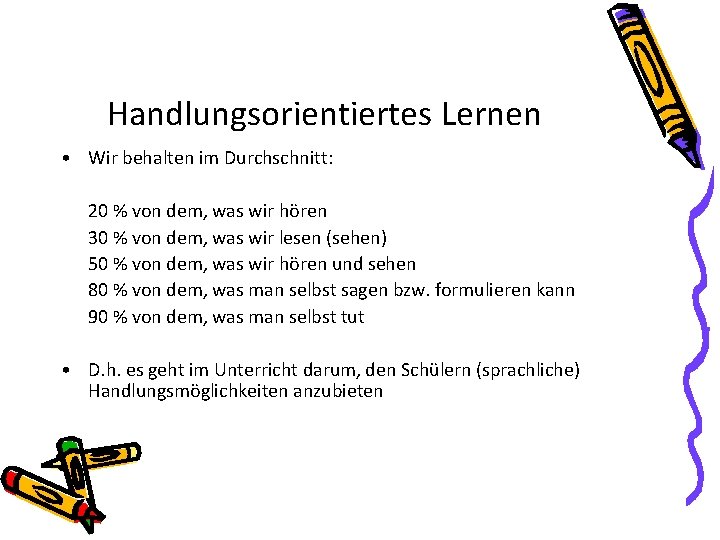 Handlungsorientiertes Lernen • Wir behalten im Durchschnitt: 20 % von dem, was wir hören