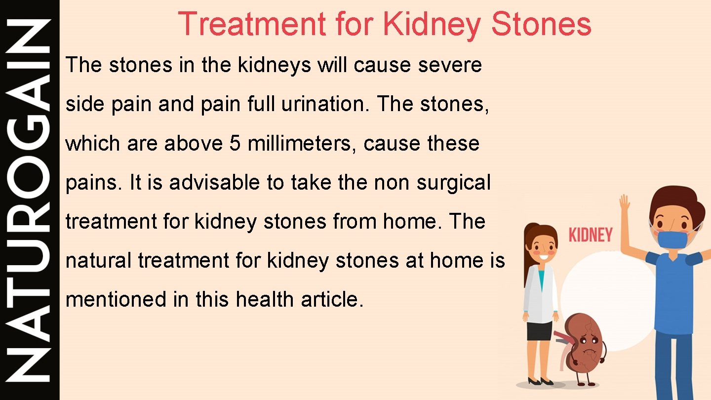 Treatment for Kidney Stones The stones in the kidneys will cause severe side pain